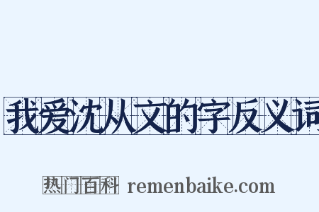 我爱沈从文的字反义词是什么意思的图片